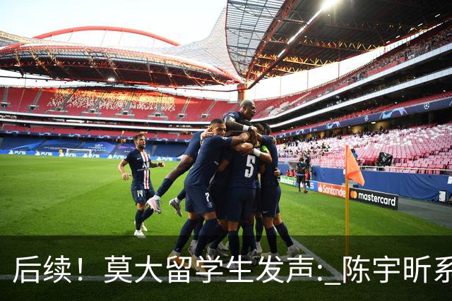 后续！莫大留学生发声: 陈宇昕系自费留学，16号当天就被火速遣返